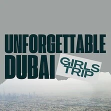Unforgettable Girls’ Trips Why Dubai Should Be Your Next Travel Escape